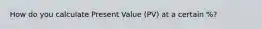 How do you calculate Present Value (PV) at a certain %?