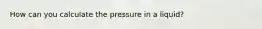 How can you calculate the pressure in a liquid?