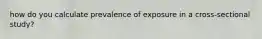 how do you calculate prevalence of exposure in a cross-sectional study?