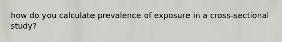 how do you calculate prevalence of exposure in a cross-sectional study?