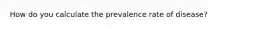 How do you calculate the prevalence rate of disease?