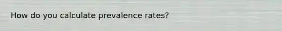 How do you calculate prevalence rates?