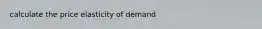 calculate the price elasticity of demand