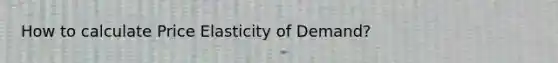 How to calculate Price Elasticity of Demand?