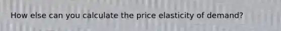 How else can you calculate the price elasticity of demand?