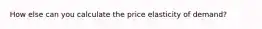 How else can you calculate the price elasticity of​ demand?