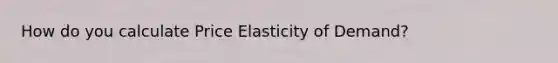 How do you calculate Price Elasticity of Demand?