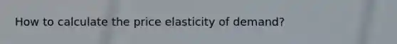 How to calculate the price elasticity of demand?