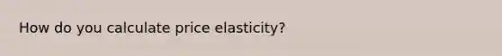 How do you calculate price elasticity?