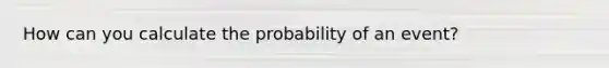 How can you calculate the probability of an event?