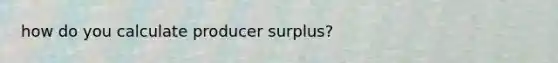 how do you calculate producer surplus?