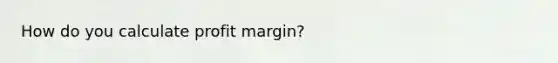 How do you calculate profit margin?