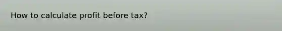 How to calculate profit before tax?