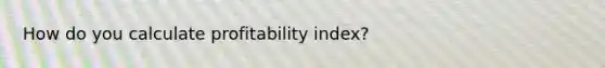 How do you calculate profitability index?