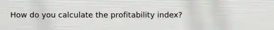 How do you calculate the profitability index?