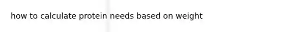 how to calculate protein needs based on weight