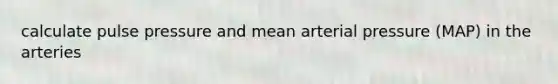 calculate pulse pressure and mean arterial pressure (MAP) in the arteries