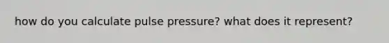 how do you calculate pulse pressure? what does it represent?