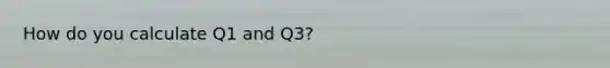 How do you calculate Q1 and Q3?