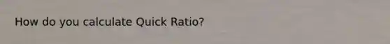 How do you calculate Quick Ratio?