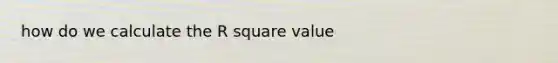 how do we calculate the R square value