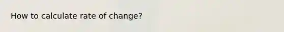 How to calculate rate of change?