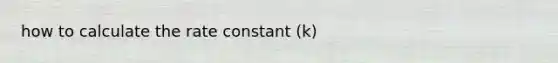 how to calculate the rate constant (k)