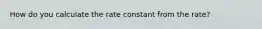 How do you calculate the rate constant from the rate?