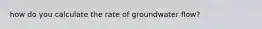 how do you calculate the rate of groundwater flow?