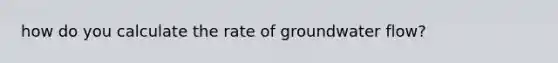 how do you calculate the rate of groundwater flow?