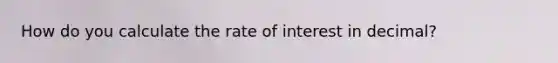 How do you calculate the rate of interest in decimal?