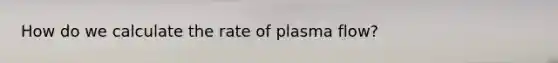 How do we calculate the rate of plasma flow?