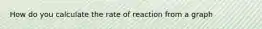 How do you calculate the rate of reaction from a graph