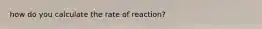 how do you calculate the rate of reaction?