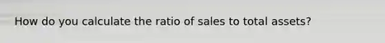 How do you calculate the ratio of sales to total assets?