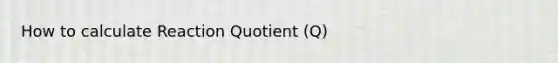 How to calculate Reaction Quotient (Q)