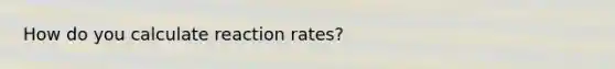 How do you calculate reaction rates?