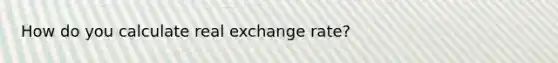 How do you calculate real exchange rate?