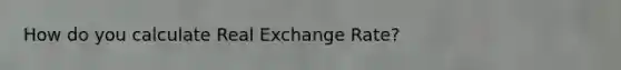 How do you calculate Real Exchange Rate?