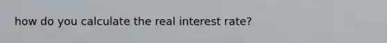 how do you calculate the real interest rate?