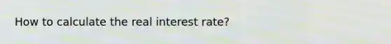 How to calculate the real interest rate?