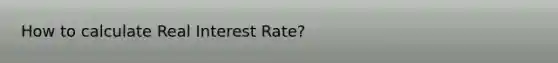 How to calculate Real Interest Rate?