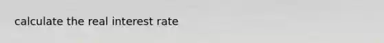 calculate the real interest rate
