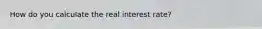 How do you calculate the real interest rate?