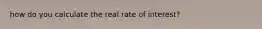 how do you calculate the real rate of interest?