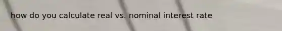 how do you calculate real vs. nominal interest rate
