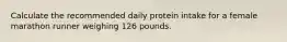 Calculate the recommended daily protein intake for a female marathon runner weighing 126 pounds.