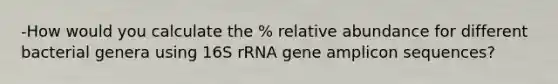 -How would you calculate the % relative abundance for different bacterial genera using 16S rRNA gene amplicon sequences?