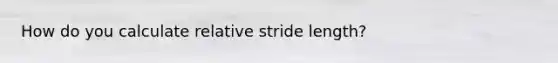 How do you calculate relative stride length?