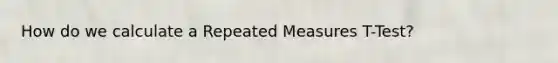 How do we calculate a Repeated Measures T-Test?